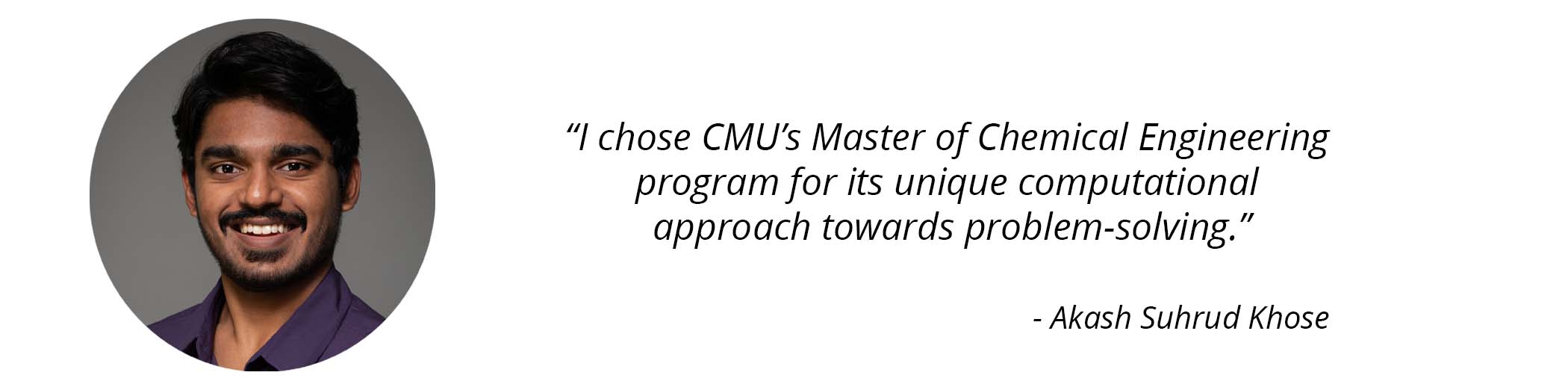 Akash Suhrud Khose photo and quote - “I chose CMU’s Master of Chemical Engineering program for its unique computational approach towards problem-solving.”