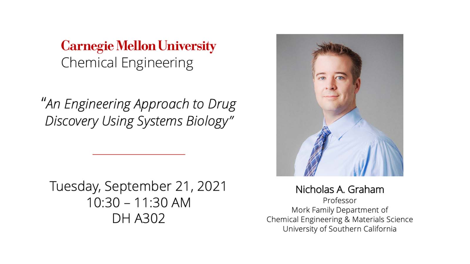 Graphic - Carnegie Mellon University Chemical Engineering - Photo of Dr. Nicholas A. Graham, professor in the Mork Family Department of Chemical Engineering and Material Sciences at the University of Southern California - Presenting "An Engineering Approach to Drug Discovery Using Systems Biology" on Tuesday, September 21, 2021 from 10:30 - 11:30 am in Doherty Hall Room A302